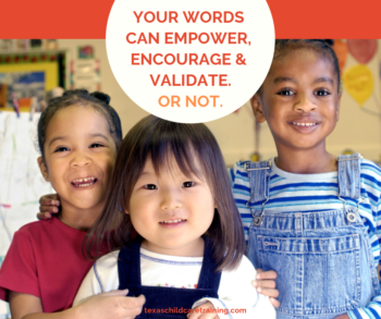 Your words can empower, encourage and validate. Or not.
