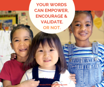 Your words can empower, encourage and validate. Or not.
